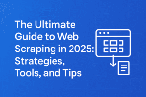 The Ultimate Guide to Web Scraping in 2025: Strategies, Tools, and Tips